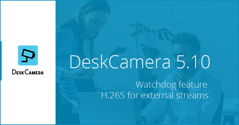 DeskCamera 5.10 Adds Watchdog for Auto Stream Recovery
